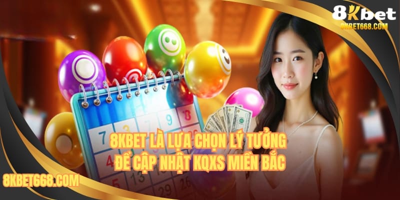 8KBET là lựa chọn lý tưởng để cập nhật KQXS miền Bắc