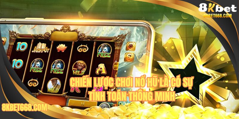 Chiến lược chơi nổ hũ là có sự tính toán thông minh