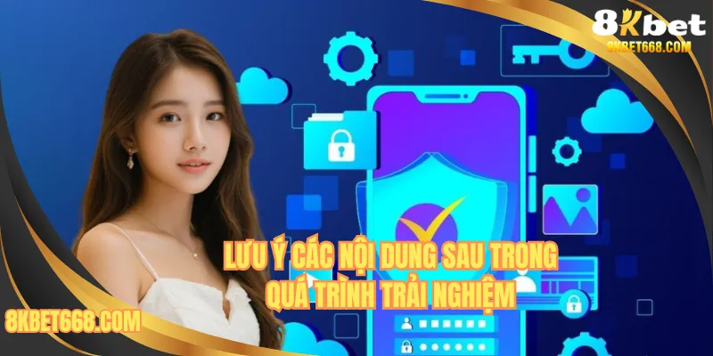 Lưu ý các nội dung sau trong quá trình trải nghiệm
