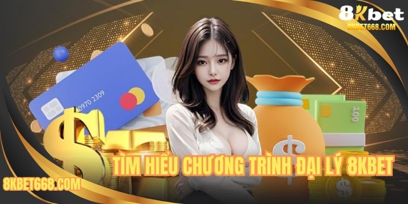 Tìm hiểu chương trình đại lý 8KBET
