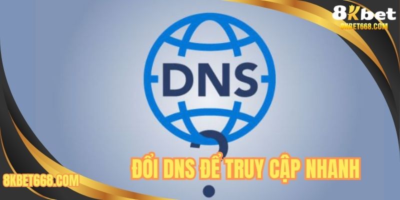 Đổi DNS để truy cập nhanh
