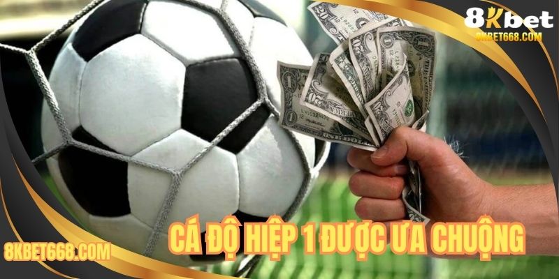 Cá độ hiệp 1 được ưa chuộng