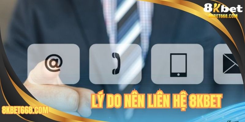 Lý do nên liên hệ 8KBET