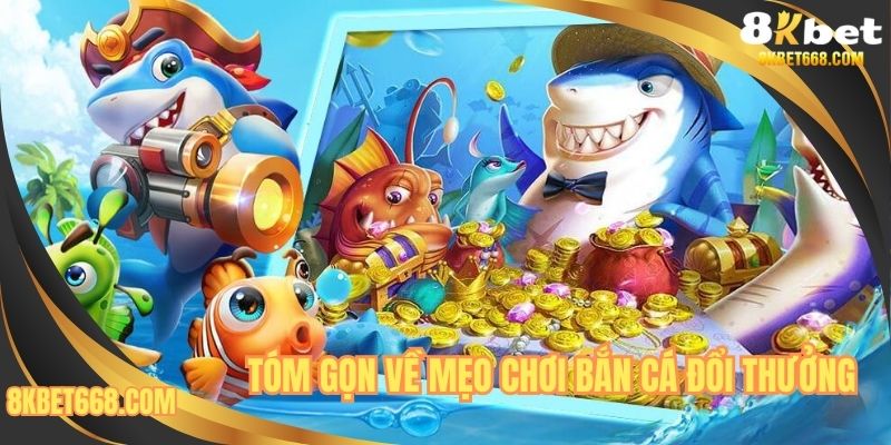 Tóm gọn về mẹo chơi bắn cá đổi thưởng