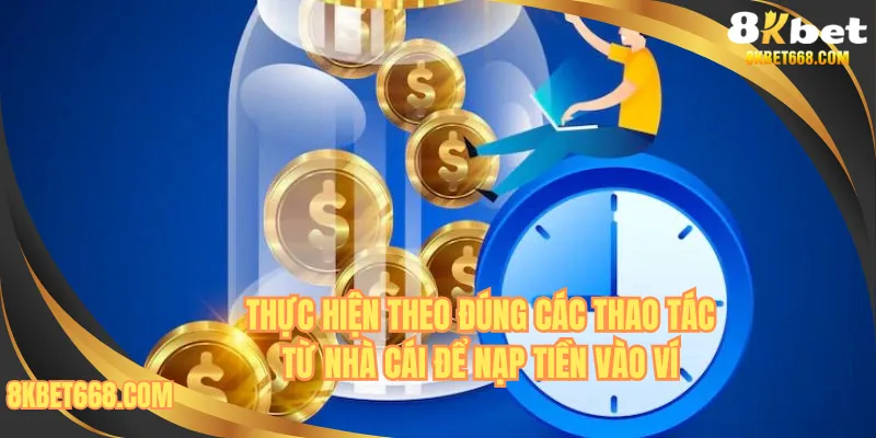 Thực hiện theo đúng các thao tác từ nhà cái để nạp tiền vào ví