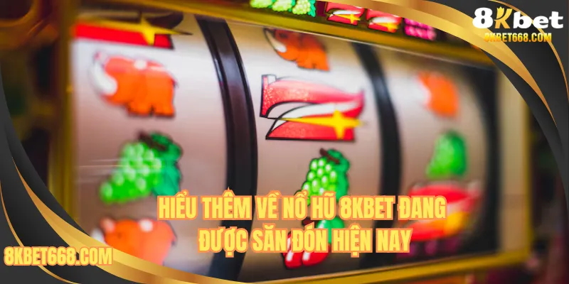 Hiểu thêm về nổ hũ 8kbet đang được săn đón hiện nay