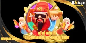 Nổ Hũ Thần Tài 8KBET - Mức Thưởng Thắng Lên Đến X6750 Cược
