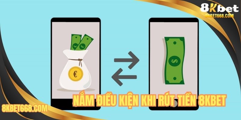Nắm rõ điều kiện khi rút tiền 8KBET