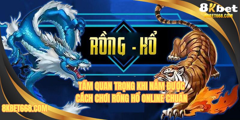 Tầm quan trọng khi nắm được cách chơi rồng hổ online đúng